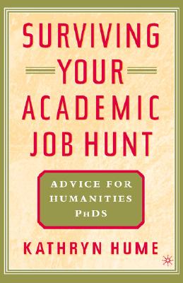 Surviving Your Academic Job Hunt: Advice for Humanities PhDs - Hume, Kathryn