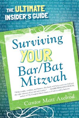Surviving Your Bar/Bat Mitzvah: The Ultimate Insider's Guide - Axelrod, Cantor Matt