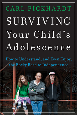 Surviving Your Child's Adolescence: How to Understand, and Even Enjoy, the Rocky Road to Independence - Pickhardt, Carl