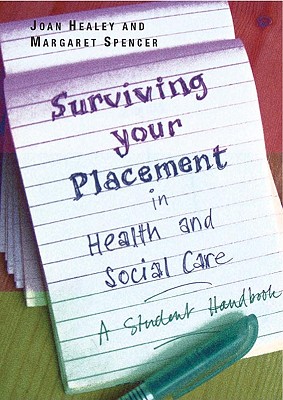 Surviving Your Placement in Health and Social Care: A Student Handbook - Healey, Joan, and Spencer, Margaret