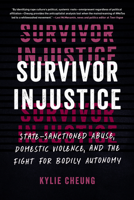 Survivor Injustice: State-Sanctioned Abuse, Domestic Violence, and the Fight for Bodily Autonomy - Cheung, Kylie