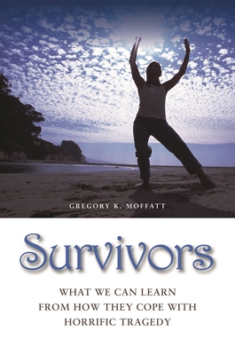 Survivors: What We Can Learn from How They Cope with Horrific Tragedy - Moffatt, Gregory K