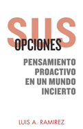 Sus Opciones: Pensamiento Proactivo en un Mundo Incierto: Una Gua Completa Para Ayudarlo a Prepararse y Sobrevivir a un Incidente de Tirador Activo, Tirador Masivo, o Violencia Armada