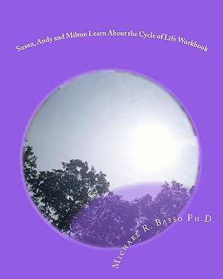 Susan, Andy and Milton Learn About the Cycle of Life Workbook: Photographic Edition - Scarfone, Dorothy (Editor), and Basso, Michael R