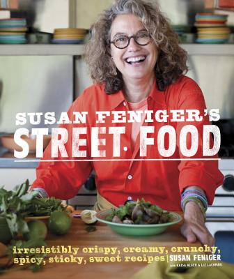 Susan Feniger's Street Food: Irresistibly Crispy, Creamy, Crunchy, Spicy, Sticky, Sweet Recipes - Feniger, Susan, and Alger, Kajsa, and Lachman, Liz