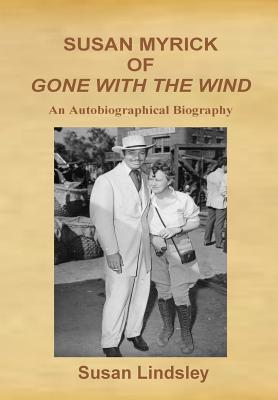 Susan Myrick of Gone with the Wind: An Autobiographical Biography - Lindsley, Susan