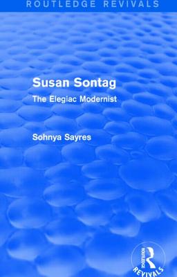 Susan Sontag (Routledge Revivals): The Elegiac Modernist - Sayres, Sohnya