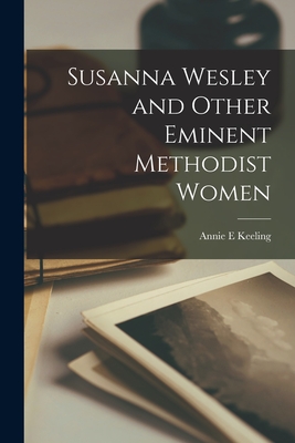 Susanna Wesley and Other Eminent Methodist Women - Keeling, Annie E