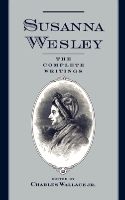 Susanna Wesley: The Complete Writings - Wesley, Susanna, and Wallace, Charles (Editor)