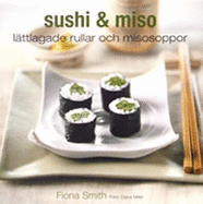 Sushi & Miso: Lattlagade Fullar Och Misosoppor - Smith, Fiona., And Diana Miller., (Photography).