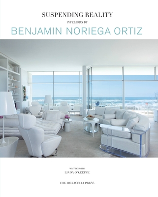 Suspending Reality: Interiors by Benjamin Noriega-Ortiz - Noriega-Ortiz, Benjamin, and O'Keeffe, Linda