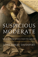 Suspicious Moderate: The Life and Writings of Francis a Sancta Clara (1598-1680)