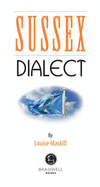 Sussex Dialect: A Selection of Words and Anecdotes from Around Sussex - Maskill, Louise (Compiled by)