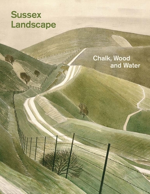 Sussex Landscape: Chalk, Wood and Water - Martin, Simon, and Miller, Lydia (Contributions by), and O'Connor, Miriam (Contributions by)