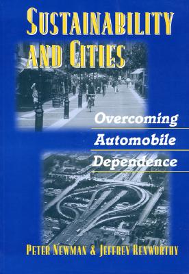 Sustainability and Cities: Overcoming Automobile Dependence - Newman, Peter, Dr., and Kenworthy, Jeffrey
