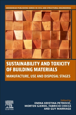 Sustainability and Toxicity of Building Materials: Manufacture, Use and Disposal Stages - Petrovic, Emina K (Editor), and Gjerde, Morten (Editor), and Chicca, Fabricio (Editor)
