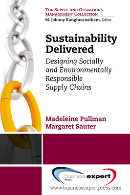 Sustainability Delivered: Designing Socially and Environmentally Responsible Supply Chains - Pullman, Madeleine, and Sauter, Margaret