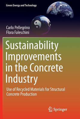 Sustainability Improvements in the Concrete Industry: Use of Recycled Materials for Structural Concrete Production - Pellegrino, Carlo, and Faleschini, Flora