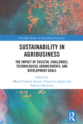 Sustainability in Agribusiness: The Impact of Societal Challenges, Technological Advancements, and Development Goals - Annosi, Maria Carmela (Editor), and Appio, Francesco (Editor), and Brunetta, Federica (Editor)