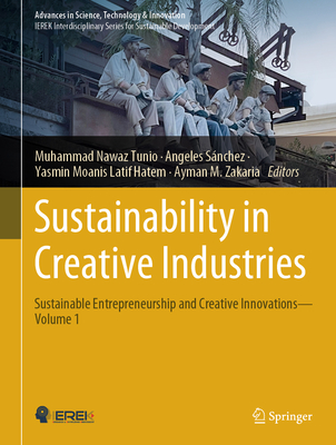 Sustainability in Creative Industries: Sustainable Entrepreneurship and Creative Innovations--Volume 1 - Tunio, Muhammad Nawaz (Editor), and Snchez, Angeles (Editor), and Hatem, Yasmin Moanis Latif (Editor)