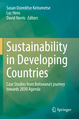 Sustainability in Developing Countries: Case Studies from Botswana's journey towards 2030 Agenda - Keitumetse, Susan Osireditse (Editor), and Hens, Luc (Editor), and Norris, David (Editor)