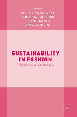 Sustainability in Fashion: A Cradle to Upcycle Approach - Henninger, Claudia E (Editor), and Alevizou, Panayiota J (Editor), and Goworek, Helen (Editor)