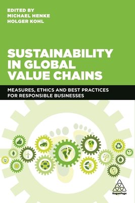 Sustainability in Global Value Chains: Measures, Ethics and Best Practices for Responsible Businesses - Henke, Michael (Editor), and Kohl, Holger, Professor (Editor)