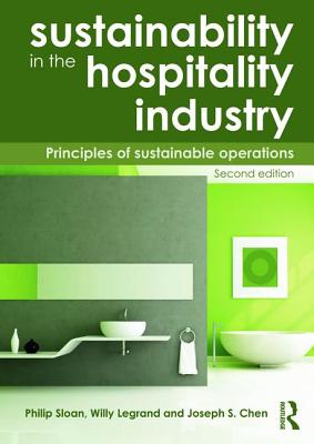 Sustainability in the Hospitality Industry 2nd Ed: Principles of Sustainable Operations - Legrand, Willy, and Sloan, Philip, and Chen, Joseph S.