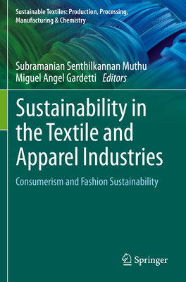 Sustainability in the Textile and Apparel Industries: Consumerism and Fashion Sustainability - Muthu, Subramanian Senthilkannan (Editor), and Gardetti, Miguel Angel (Editor)
