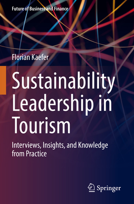 Sustainability Leadership in Tourism: Interviews, Insights, and Knowledge from Practice - Kaefer, Florian