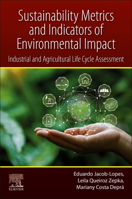 Sustainability Metrics and Indicators of Environmental Impact: Industrial and Agricultural Life Cycle Assessment - Jacob-Lopes, Eduardo, and Queiroz Zepka, Leila, PhD, and Costa Depra, Mariany