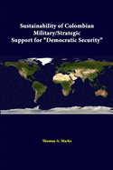Sustainability Of Colombian Military/strategic Support For "Democratic Security"