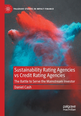 Sustainability Rating Agencies vs Credit Rating Agencies: The Battle to Serve the Mainstream Investor - Cash, Daniel