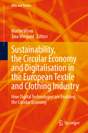 Sustainability, the Circular Economy and Digitalisation in the European Textile and Clothing Industry: How Digital Technologies Are Enabling the Circular Economy