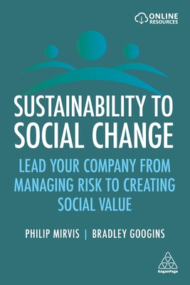 Sustainability to Social Change: Lead Your Company from Managing Risks to Creating Social Value - Mirvis, Philip, and Googins, Bradley