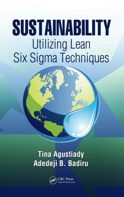 Sustainability: Utilizing Lean Six Sigma Techniques - Agustiady, Tina, and Badiru, Adedeji B