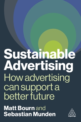 Sustainable Advertising: How Advertising Can Support a Better Future - Bourn, Matt, and Munden, Sebastian