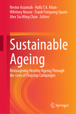 Sustainable Ageing: Reimagining Healthy Ageing Through the Lens of Flagship Campaigns - Asiamah, Nestor (Editor), and Khan, Hafiz T.A. (Editor), and Nesser, Whitney (Editor)