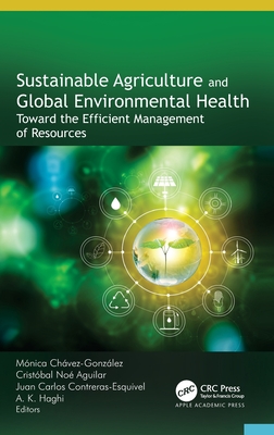 Sustainable Agriculture and Global Environmental Health: Toward the Efficient Management of Resources - Chvez-Gonzlez, Mnica (Editor), and Aguilar, Cristbal No (Editor), and Contreras-Esquivel, Juan Carlos (Editor)