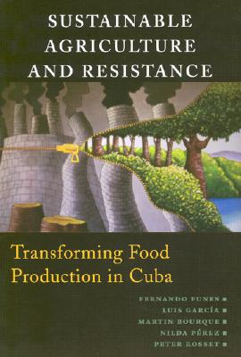 Sustainable Agriculture and Resistance: Transforming Food Production in Cuba - Funes, Fernando (Editor), and Garcia, Luis (Editor), and Bourque, Martin (Editor)