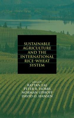 Sustainable Agriculture and the International Rice-Wheat System - Lal, Rattan (Editor), and Hobbs, Peter R (Editor), and Uphoff, Norman (Editor)