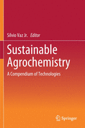 Sustainable Agrochemistry: A Compendium of Technologies