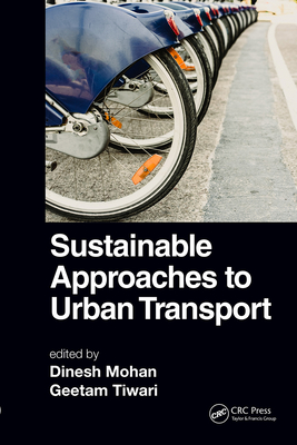 Sustainable Approaches to Urban Transport - Mohan, Dinesh (Editor), and Tiwari, Geetam (Editor)