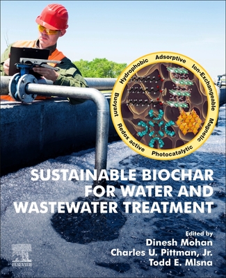 Sustainable Biochar for Water and Wastewater Treatment - Mohan, Dinesh (Editor), and Pittman Jr, Charles (Editor), and Mlsna, Todd E (Editor)