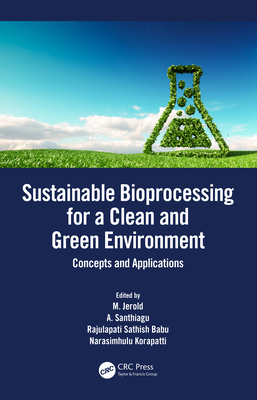 Sustainable Bioprocessing for a Clean and Green Environment: Concepts and Applications - Jerold, M (Editor), and Santhiagu, A (Editor), and Babu, Rajulapati Sathish (Editor)