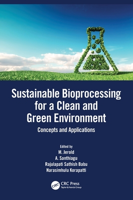 Sustainable Bioprocessing for a Clean and Green Environment: Concepts and Applications - Jerold, M (Editor), and Santhiagu, A (Editor), and Babu, Rajulapati Sathish (Editor)