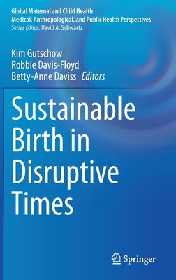 Sustainable Birth in Disruptive Times - Gutschow, Kim (Editor), and Davis-Floyd, Robbie (Editor), and Daviss, Betty-Anne (Editor)