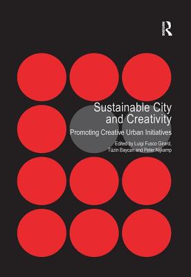 Sustainable City and Creativity: Promoting Creative Urban Initiatives - Baycan, Tzin, and Girard, Luigi Fusco (Editor)