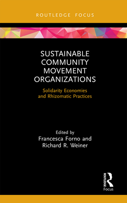 Sustainable Community Movement Organizations: Solidarity Economies and Rhizomatic Practices - Forno, Francesca (Editor), and Weiner, Richard R (Editor)