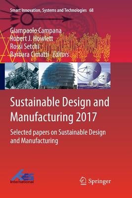 Sustainable Design and Manufacturing 2017: Selected Papers on Sustainable Design and Manufacturing - Campana, Giampaolo (Editor), and Howlett, Robert J (Editor), and Setchi, Rossi (Editor)